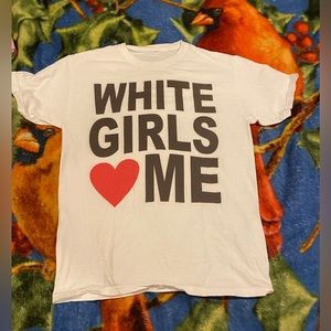 white girls love me tee shirt